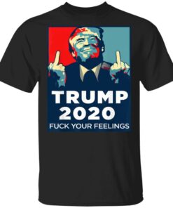 Donald Trumps 2020 Fuck Your Feelings Shirt 1