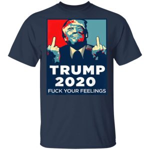 Donald Trumps 2020 Fuck Your Feelings Shirt 11