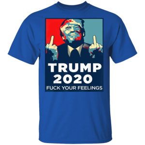 Donald Trumps 2020 Fuck Your Feelings Shirt 12