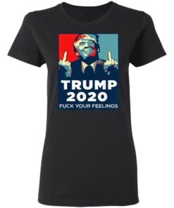 Donald Trumps 2020 Fuck Your Feelings Shirt 13