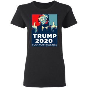 Donald Trumps 2020 Fuck Your Feelings Shirt 13