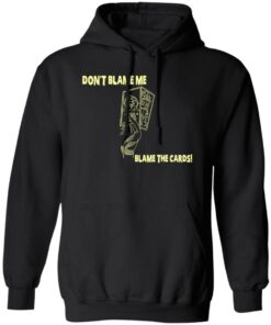 Dont Blame Me Blame The Cards T Shirts Hoodies Sweater 1