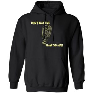 Don’t Blame Me Blame The Cards T-Shirts, Hoodies, Sweater