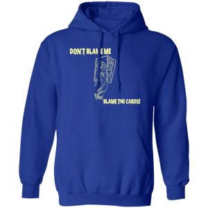 Don’t Blame Me Blame The Cards T-Shirts, Hoodies, Sweater