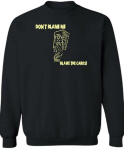 Don't Blame Me Blame The Cards T-Shirts, Hoodies, Sweater 2 Dont Blame Me Blame The Cards T Shirts Hoodies Sweater 11