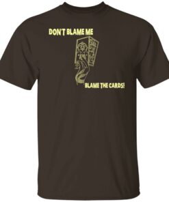 Don't Blame Me Blame The Cards T-Shirts, Hoodies, Sweater 5 Dont Blame Me Blame The Cards T Shirts Hoodies Sweater 3