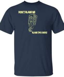 Don't Blame Me Blame The Cards T-Shirts, Hoodies, Sweater 6 Dont Blame Me Blame The Cards T Shirts Hoodies Sweater 4