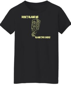 Don't Blame Me Blame The Cards T-Shirts, Hoodies, Sweater 8 Dont Blame Me Blame The Cards T Shirts Hoodies Sweater 6