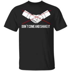 Don’t Come And Shake It T-Shirts