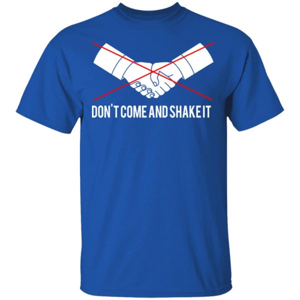 Don’t Come And Shake It T-Shirts