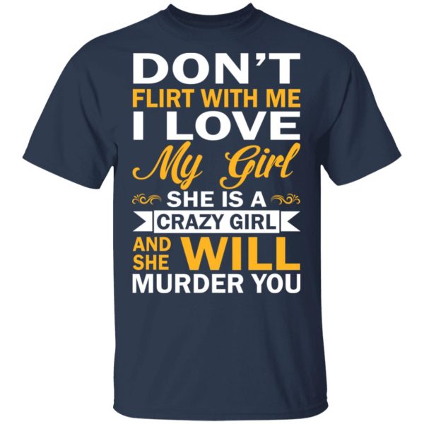 Don’t Flirt With Me I Love My Girl She Is A Crazy Girl T-Shirts, Hoodies, Sweatshirt
