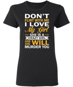 Dont Flirt With Me I Love My Girl She Is A Crazy Girl T Shirts Hoodies Sweatshirt 13