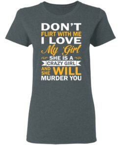 Dont Flirt With Me I Love My Girl She Is A Crazy Girl T Shirts Hoodies Sweatshirt 2