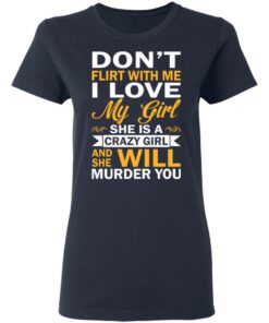 Dont Flirt With Me I Love My Girl She Is A Crazy Girl T Shirts Hoodies Sweatshirt 3