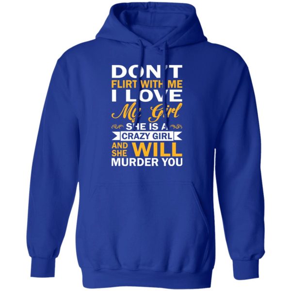 Don’t Flirt With Me I Love My Girl She Is A Crazy Girl T-Shirts, Hoodies, Sweatshirt
