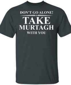 Dont Go Alone Take Murtagh With You T Shirts Hoodies Sweater 10