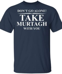 Dont Go Alone Take Murtagh With You T Shirts Hoodies Sweater 11
