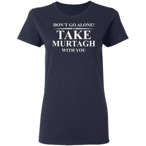 Dont Go Alone Take Murtagh With You T Shirts Hoodies Sweater 3