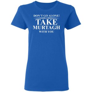 Dont Go Alone Take Murtagh With You T Shirts Hoodies Sweater 4