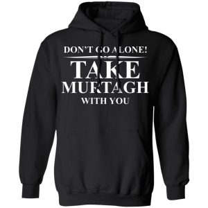 Dont Go Alone Take Murtagh With You T Shirts Hoodies Sweater 6