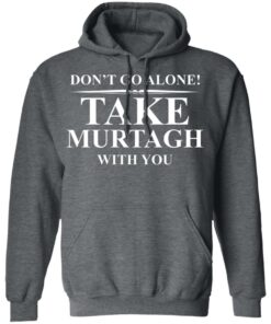 Dont Go Alone Take Murtagh With You T Shirts Hoodies Sweater 8