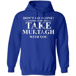 Dont Go Alone Take Murtagh With You T Shirts Hoodies Sweater 9