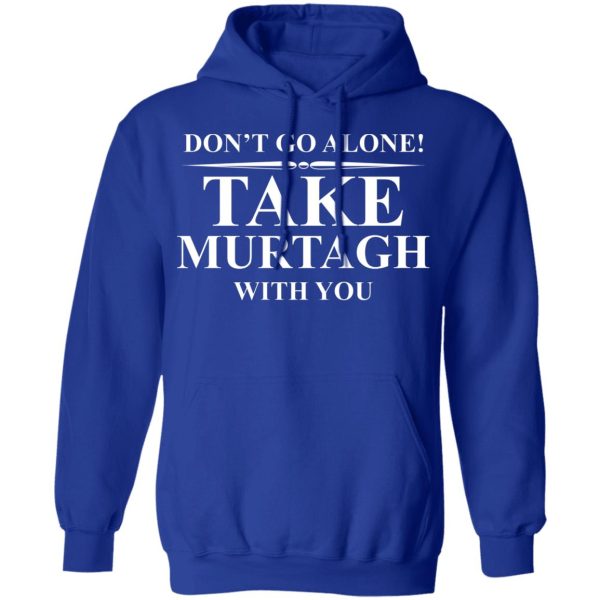 Don’t Go Alone Take Murtagh With You T-Shirts, Hoodies, Sweater
