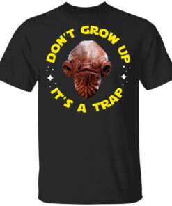 Dont Grow Up Its a Trap Admiral Ackbar Star Wars Parody Shirt 1