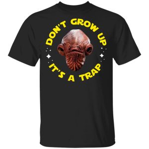 Don’t Grow Up It’s a Trap Admiral Ackbar Star Wars Parody Shirt