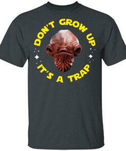 Don't Grow Up It's a Trap Admiral Ackbar Star Wars Parody Shirt 1 Dont Grow Up Its a Trap Admiral Ackbar Star Wars Parody Shirt 10