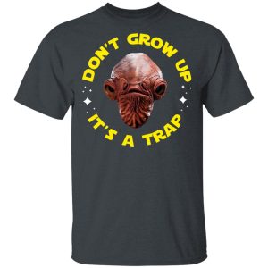 Don’t Grow Up It’s a Trap Admiral Ackbar Star Wars Parody Shirt