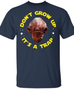 Don't Grow Up It's a Trap Admiral Ackbar Star Wars Parody Shirt 2 Dont Grow Up Its a Trap Admiral Ackbar Star Wars Parody Shirt 11