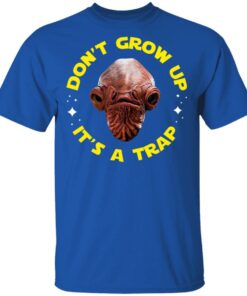 Don't Grow Up It's a Trap Admiral Ackbar Star Wars Parody Shirt 3 Dont Grow Up Its a Trap Admiral Ackbar Star Wars Parody Shirt 12