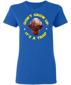 Don't Grow Up It's a Trap Admiral Ackbar Star Wars Parody Shirt 7 Dont Grow Up Its a Trap Admiral Ackbar Star Wars Parody Shirt 4