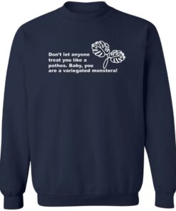 Dont Let Anyone Treat You Like A Pothos Baby You Are A Variegated Monstera T Shirts Hoodie Sweater 12