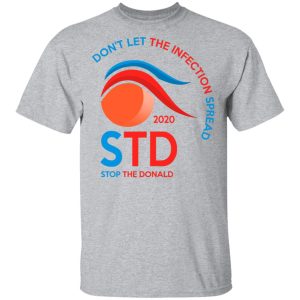 Dont Let The Infection Spread 2020 Stop The Donald T Shirts Hoodies Sweatshirt 9