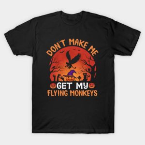 Dont Make Me Get My Flying Monkeys Halloween T Shirt 1