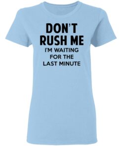 Don't Rush Me I'm Waiting For The Last Minute Shirt 1 Dont Rush Me Im Waiting For The Last Minute Shirt 10