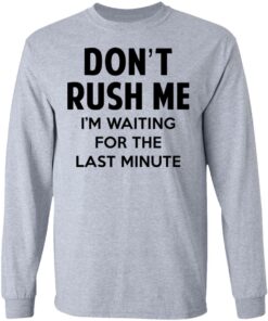 Don't Rush Me I'm Waiting For The Last Minute Shirt 4 Dont Rush Me Im Waiting For The Last Minute Shirt 2