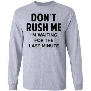 Dont Rush Me Im Waiting For The Last Minute Shirt 2