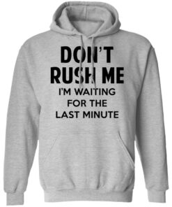 Don't Rush Me I'm Waiting For The Last Minute Shirt 7 Dont Rush Me Im Waiting For The Last Minute Shirt 5
