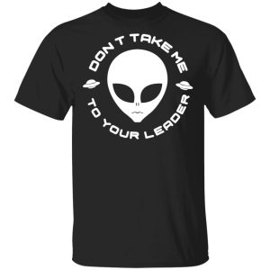 Don’t Take Me To Your Leader T-Shirts