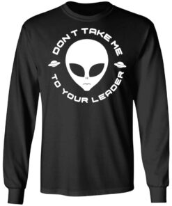Dont Take Me To Your Leader T Shirts 5
