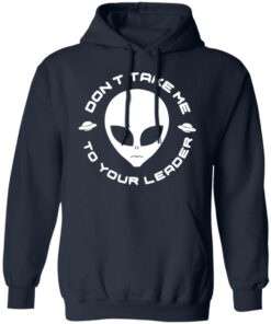 Dont Take Me To Your Leader T Shirts 7