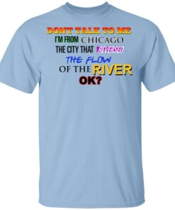 Dont Talk To Me Im From Chicago The City That Reversed The Flow Of The River T Shirts Hoodies Sweater 1