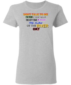 Dont Talk To Me Im From Chicago The City That Reversed The Flow Of The River T Shirts Hoodies Sweater 12