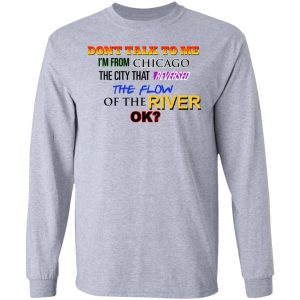 Dont Talk To Me Im From Chicago The City That Reversed The Flow Of The River T Shirts Hoodies Sweater 2