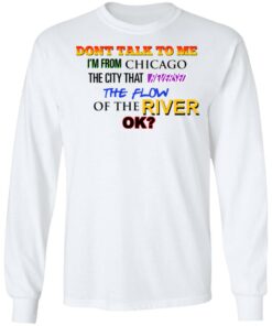 Dont Talk To Me Im From Chicago The City That Reversed The Flow Of The River T Shirts Hoodies Sweater 3