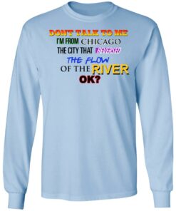 Dont Talk To Me Im From Chicago The City That Reversed The Flow Of The River T Shirts Hoodies Sweater 4