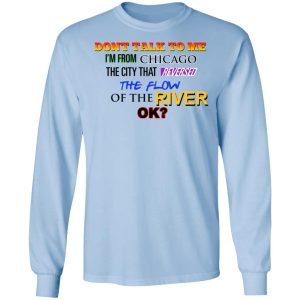 Dont Talk To Me Im From Chicago The City That Reversed The Flow Of The River T Shirts Hoodies Sweater 4